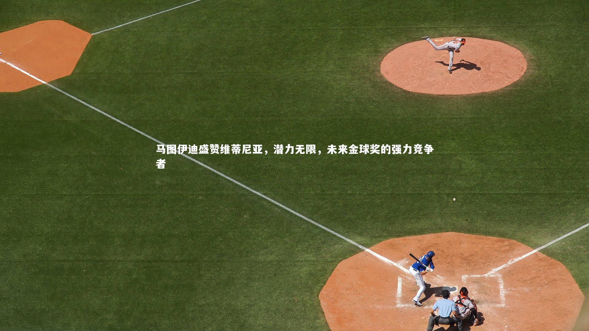 马图伊迪盛赞维蒂尼亚,潜力无限,未来金球奖的强力竞争者