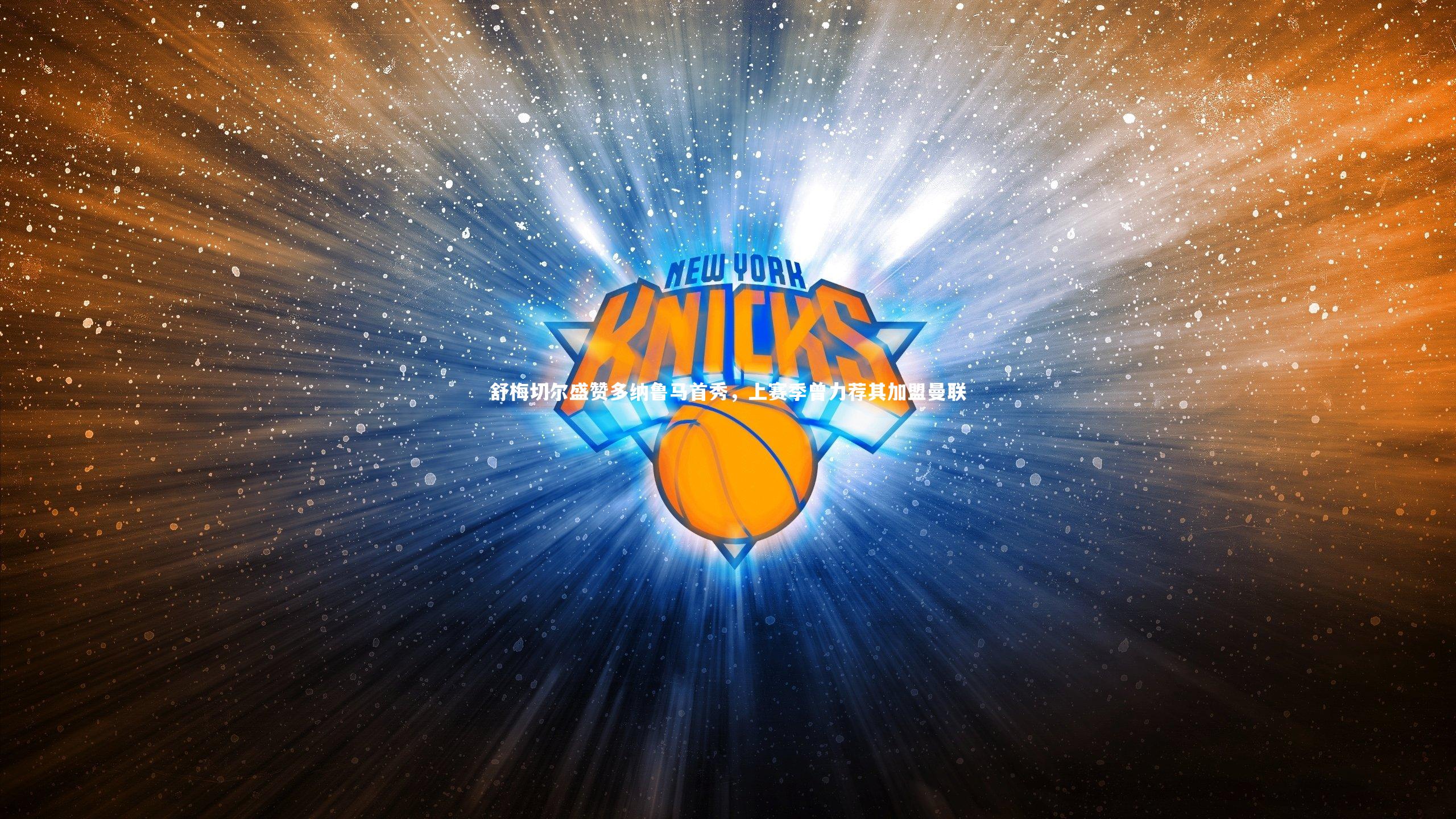 舒梅切尔盛赞多纳鲁马首秀，上赛季曾力荐其加盟曼联