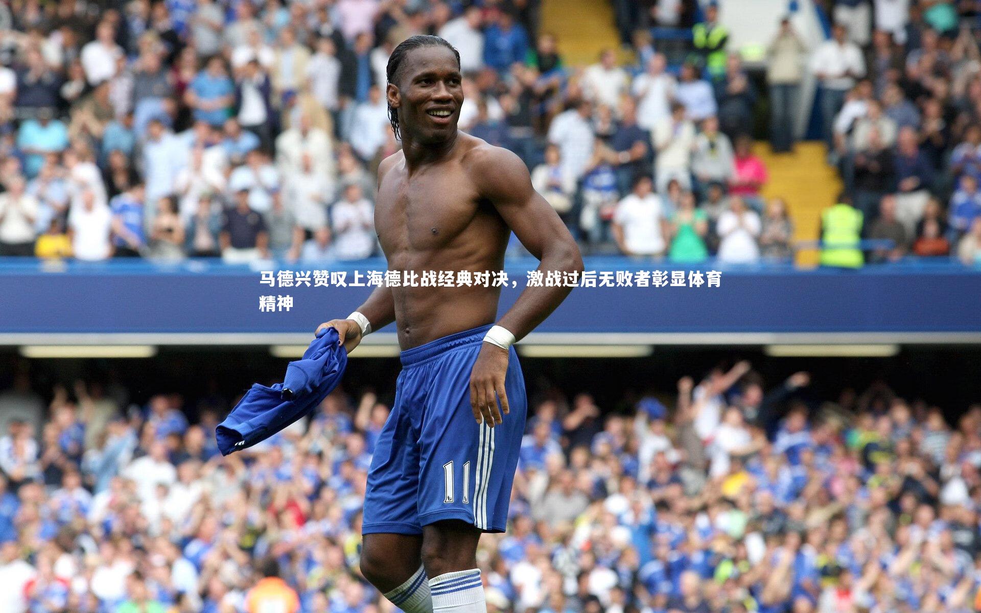 九游体育官网|马德兴赞叹上海德比战经典对决,激战过后无败者彰显体育精神